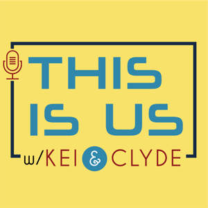 This Is Us Podcast with Kei & Clyde