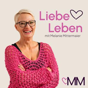 Liebe Leben - Der Podcast by Melanie Mittermaier - Affären-Managerin & Liebes-Coach
