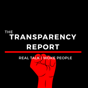 The Transparency Report | Real Talk for Woke People