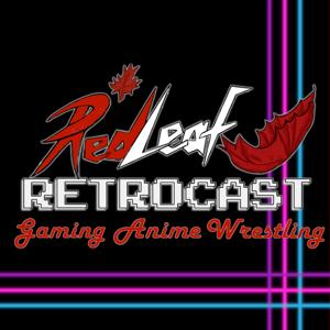Red Leaf Retrocast (Gaming, Anime, Wrestling) by RedLeafRetrocast