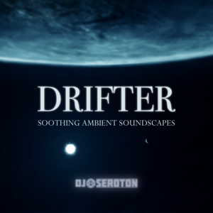 Drifter: Soothing Ambient Soundscapes - Mixed by DJ Seroton