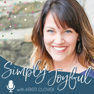 Simply Joyful Podcast with Kristi Clover | Encouragement for your Faith and Family