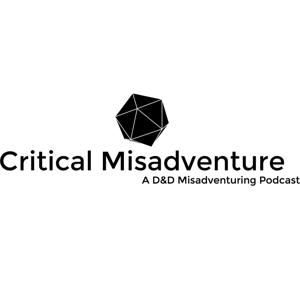 Critical Misadventure: A D&D Misadventuring Podcast