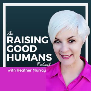Raising Good Humans by Heather Murray