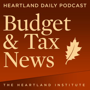 Budget and Tax News Podcast by Heartland Institute