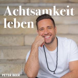 Achtsamkeit leben – Dein Podcast mit Peter Beer by Peter Beer