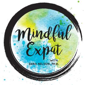Mindful Expat, with Dana Nelson, Ph.D.