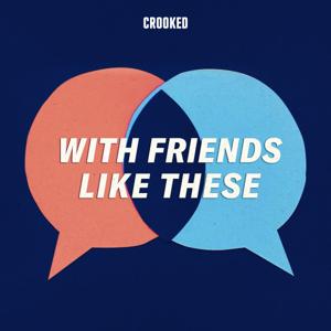 With Friends Like These by Crooked Media