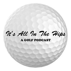 It's All In The Hips: A Golf Podcast