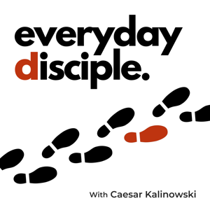 Everyday Disciple Podcast by Caesar Kalinowski