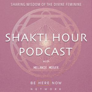 Shakti Hour with Melanie Moser by Be Here Now Network
