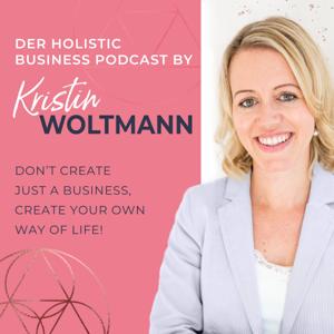 Der Holistic Business Podcast von Kristin Woltmann | Online Business  | Spiritualität | Mindset | Selbstständigkeit | Soul Work