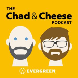 The Chad & Cheese Podcast by Evergreen Podcasts