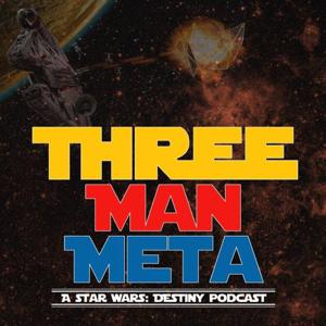 Three Man Meta - A Star Wars: Destiny Podcast
