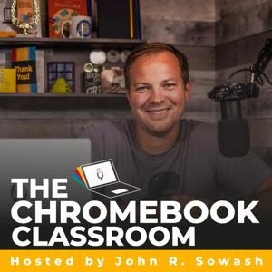 The Chromebook Classroom Podcast by John R. Sowash