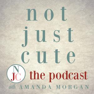 Not Just Cute, the Podcast: Intentional Whole Child Development for Parents and Teachers of Young Children by Amanda Morgan