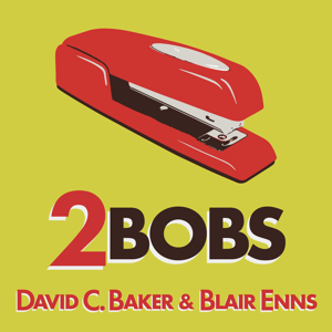 2Bobs—with David C. Baker and Blair Enns by David C. Baker and Blair Enns