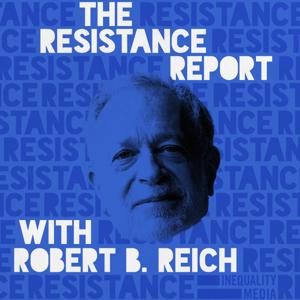 The Resistance Report with Robert Reich