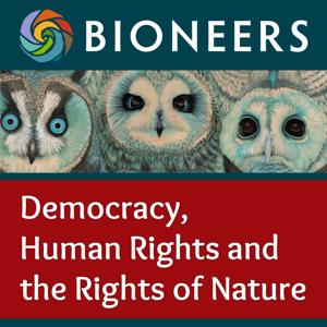 Bioneers: Democracy, Human Rights and the Rights of Nature by Bioneers