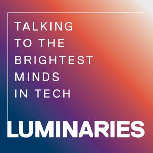 Luminaries - Talking to the Brightest Minds in Tech