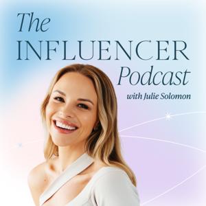 The Influencer Podcast by Julie Solomon