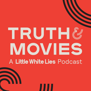 Truth & Movies: A Little White Lies Podcast by Little White Lies