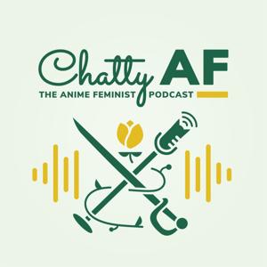 Chatty AF: The Anime Feminist Podcast by Anime Feminist