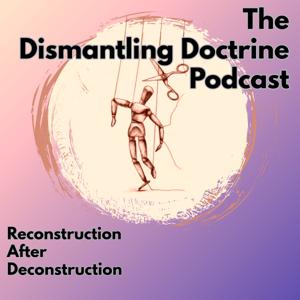 The Dismantling Doctrine Podcast by Dr Clint Heacock