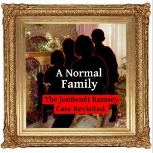 A Normal Family: The JonBenet Ramsey Case Revisited by anormalfamilypodcast