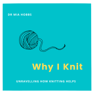 Why I Knit by Dr Mia Hobbs