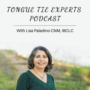 The Tongue Tie Experts Podcast by Lisa Paladino CNM, IBCLC