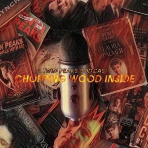 Chopping Wood Inside: The Twin Peaks Podcast for Conspiracy Theorists