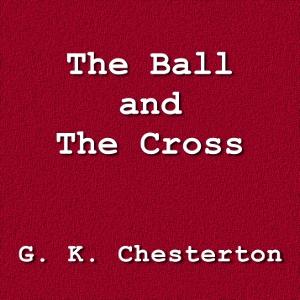 Ball and the Cross, The by G. K. Chesterton (1874 - 1936)
