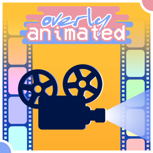 Overly Animated Film Podcasts