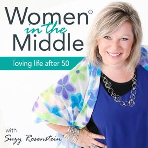 Women in the Middle®: Loving Life After 50 - Midlife Podcast by Suzy Rosenstein