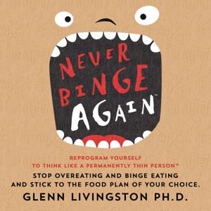 Never Binge Again by Glenn Livingston, Ph.D.