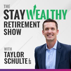 Stay Wealthy Retirement Podcast by Taylor Schulte, CFP®