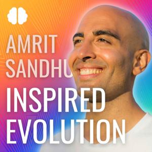 Inspired Evolution with Amrit Sandhu: A Mind, Body & Soul Podcast by Amrit Sandhu