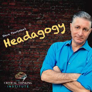 Headagogy with Steve Pearlman by Steven J. Pearlman, Ph.D., The Critical Thinking Initiative