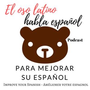 El oso latino habla español Podcast - Para mejorar su español - Learn spanish by El oso latino habla español / Learn Spanish