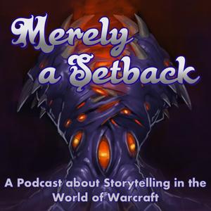 Merely a Setback: A Podcast about Storytelling in the World of Warcraft by Brad Archer