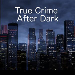 True Crime After Dark by True Crime After Dark