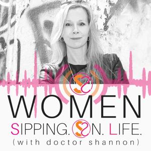 WOMEN SIPPING ON LIFE (with doctor shannon)