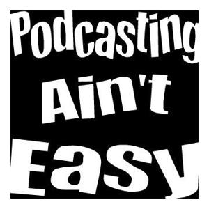Podcasting Ain't Easy 2.0