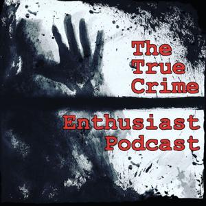 The True Crime Enthusiast Podcast by The True Crime Enthusiast Podcast