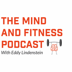 The Mind and Fitness Podcast by Eddy Lindenstein