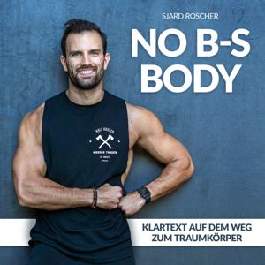 No B-S Body | Klartext auf dem Weg zum Traumkörper mit Sjard Roscher by Sjard Roscher