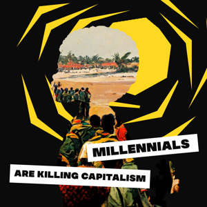 Millennials Are Killing Capitalism by Millennials Are Killing Capitalism