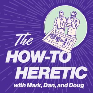 The How-To Heretic by Mark, Dan, and Doug