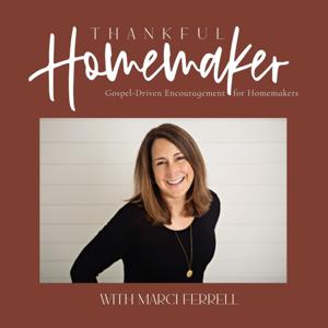Thankful Homemaker: A Christian Homemaking Podcast by Marci Ferrell: Christian Homemaker, Wife, Mother and Grandmother